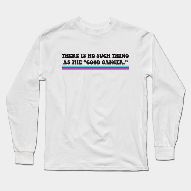 Thyroid Cancer - There is no such thing as the "good cancer" Long Sleeve T-Shirt by yourparadigmdesign